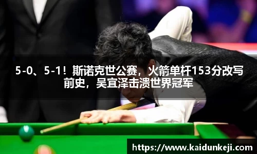 5-0、5-1！斯诺克世公赛，火箭单杆153分改写前史，吴宜泽击溃世界冠军